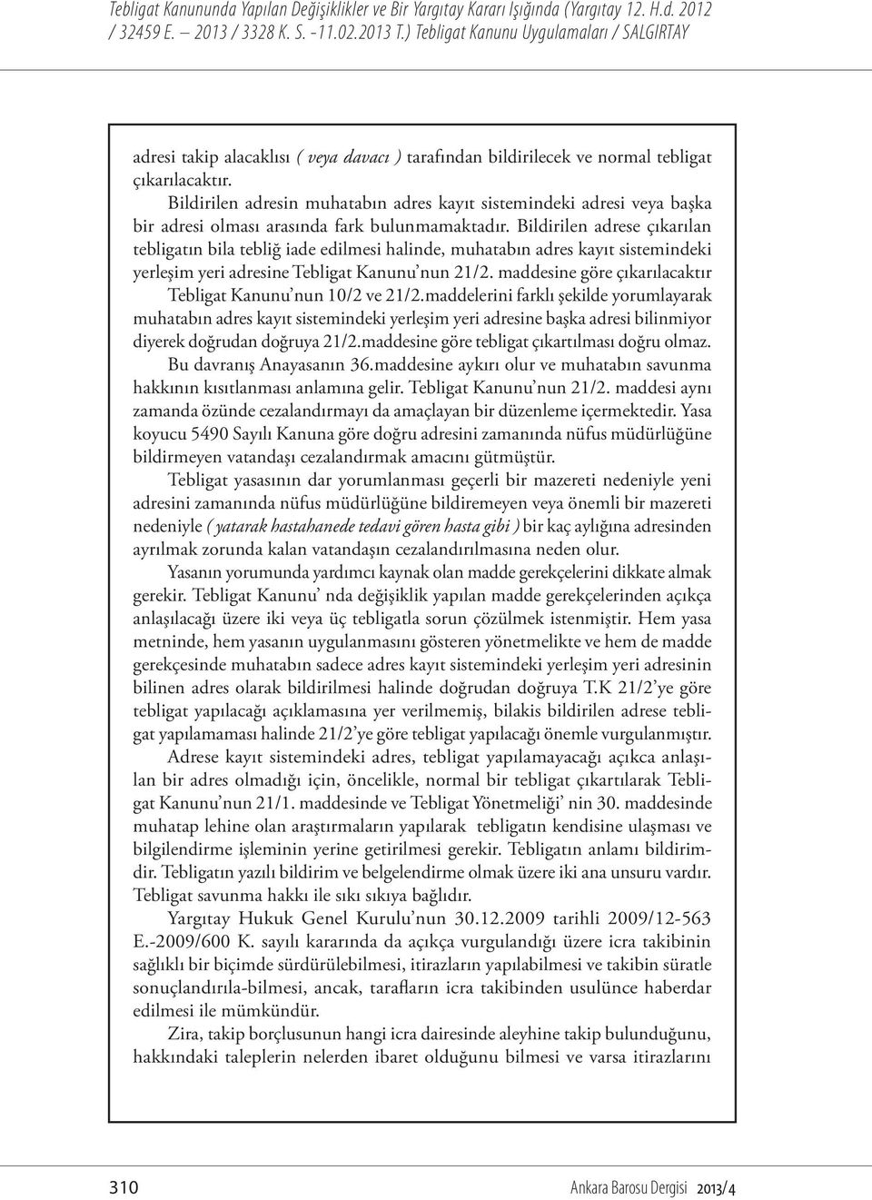 Bildirilen adrese çıkarılan tebligatın bila tebliğ iade edilmesi halinde, muhatabın adres kayıt sistemindeki yerleşim yeri adresine Tebligat Kanunu nun 21/2.