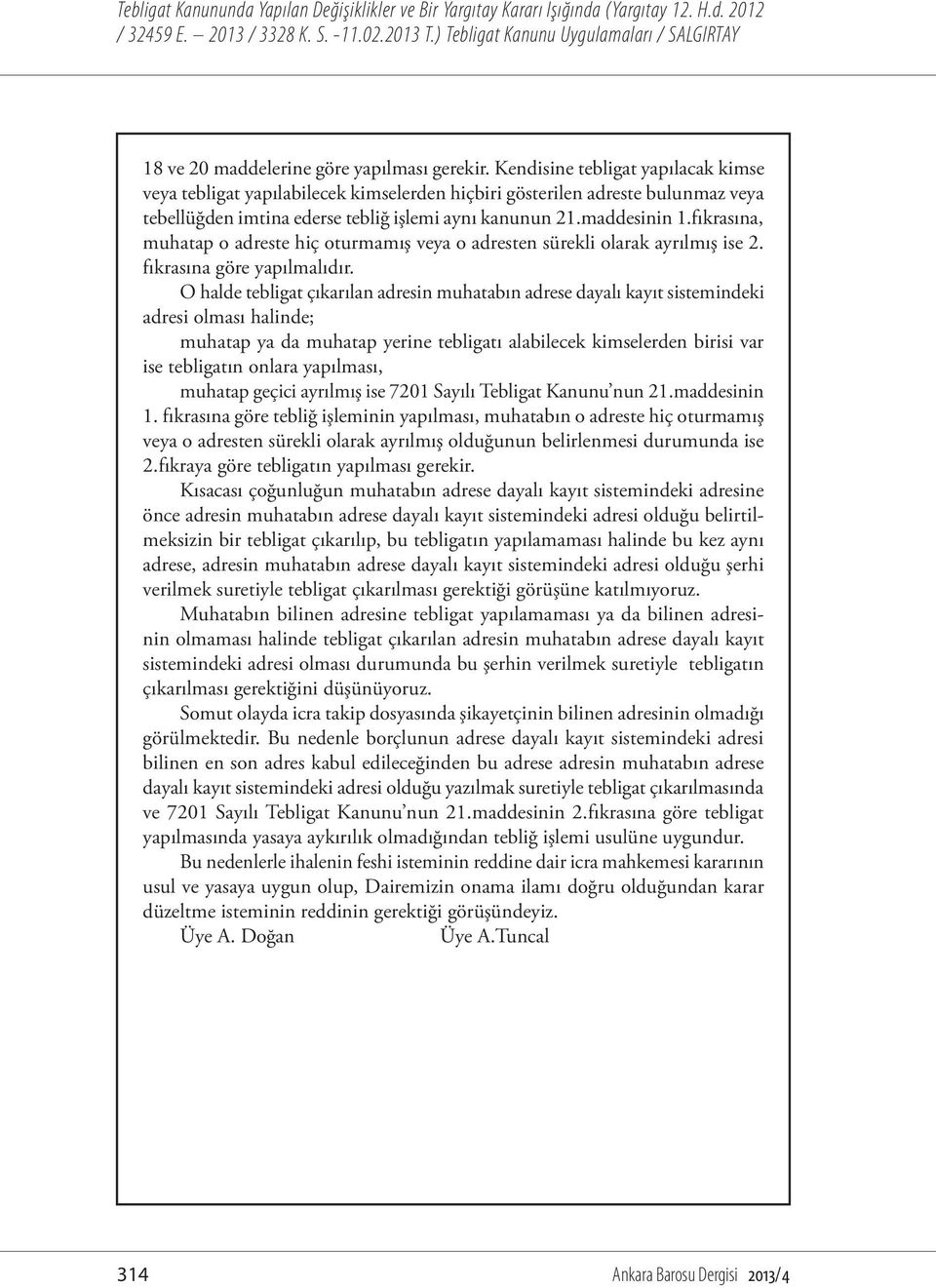 fıkrasına, muhatap o adreste hiç oturmamış veya o adresten sürekli olarak ayrılmış ise 2. fıkrasına göre yapılmalıdır.