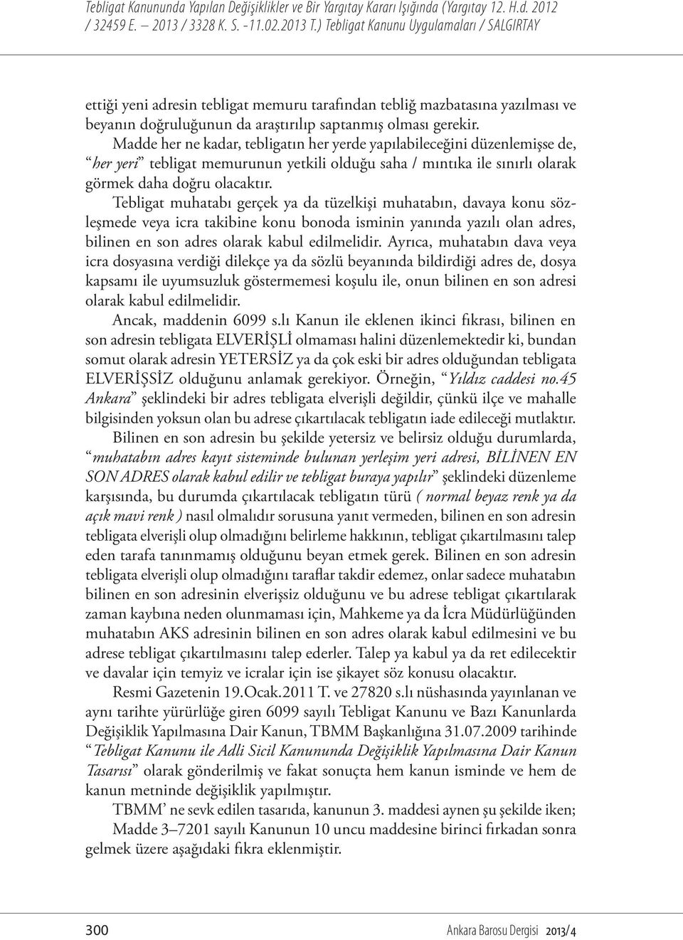 Tebligat muhatabı gerçek ya da tüzelkişi muhatabın, davaya konu sözleşmede veya icra takibine konu bonoda isminin yanında yazılı olan adres, bilinen en son adres olarak kabul edilmelidir.