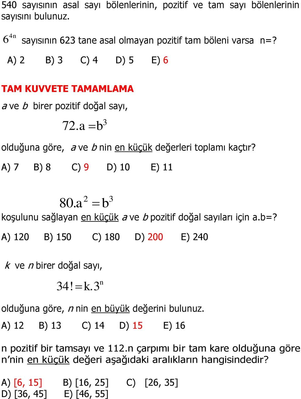 a b 2 3 koşulunu sağlayan en küçük a ve b pozitif doğal sayıları için a.b=? A) 120 B) 150 C) 180 D) 200 E) 240 k ve n birer doğal sayı, 34! k.3 n olduğuna göre, n nin en büyük değerini bulunuz.