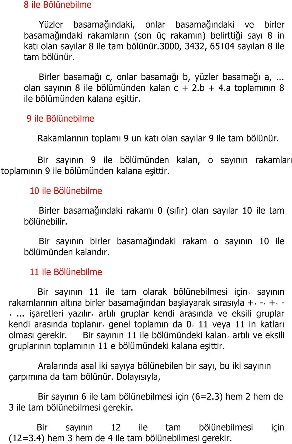 9 ile Bölünebilme Rakamlarının toplamı 9 un katı olan sayılar 9 ile tam bölünür. Bir sayının 9 ile bölümünden kalan, o sayının rakamları toplamının 9 ile bölümünden kalana eşittir.