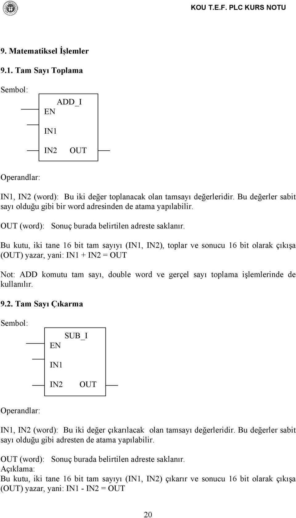 Bu kutu, iki tane 16 bit tam sayıyı (IN1, IN2), toplar ve sonucu 16 bit olarak çıkışa (OUT) yazar, yani: IN1 + IN2 = OUT Not: ADD komutu tam sayı, double word ve gerçel sayı toplama işlemlerinde de