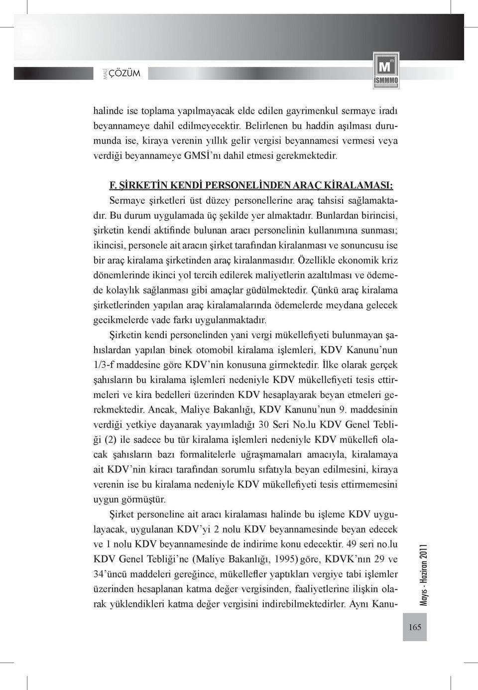 ŞİRKETİN KENDİ PERSONELİNDEN ARAÇ KİRALAMASI: Sermaye şirketleri üst düzey personellerine araç tahsisi sağlamaktadır. Bu durum uygulamada üç şekilde yer almaktadır.