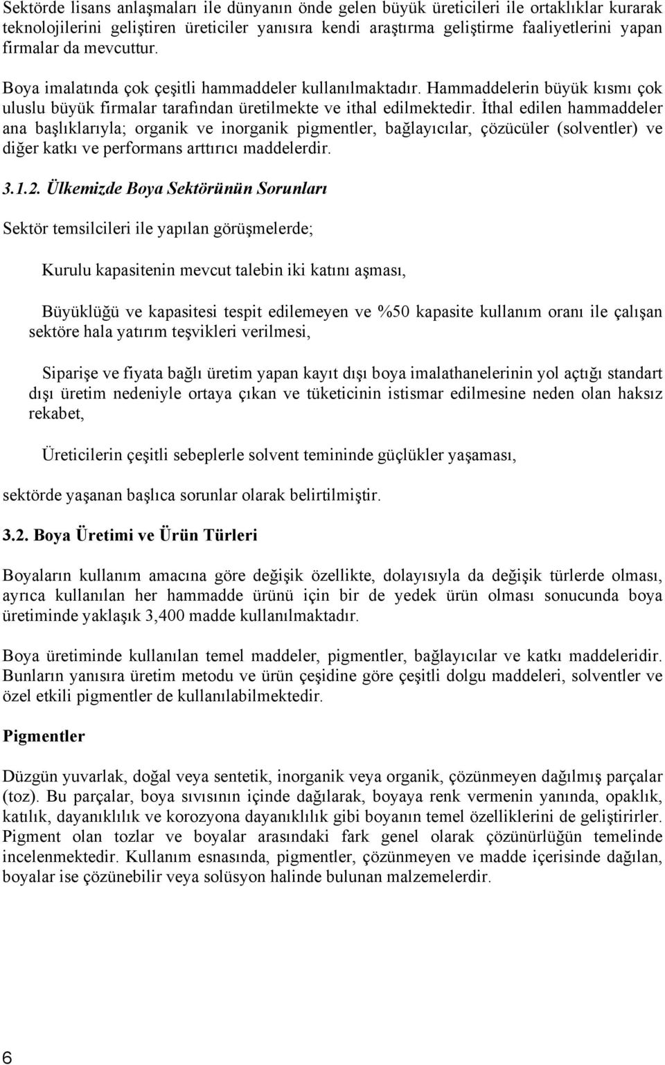 İthal edilen hammaddeler ana başlıklarıyla; organik ve inorganik pigmentler, bağlayıcılar, çözücüler (solventler) ve diğer katkı ve performans arttırıcı maddelerdir. 3.1.2.