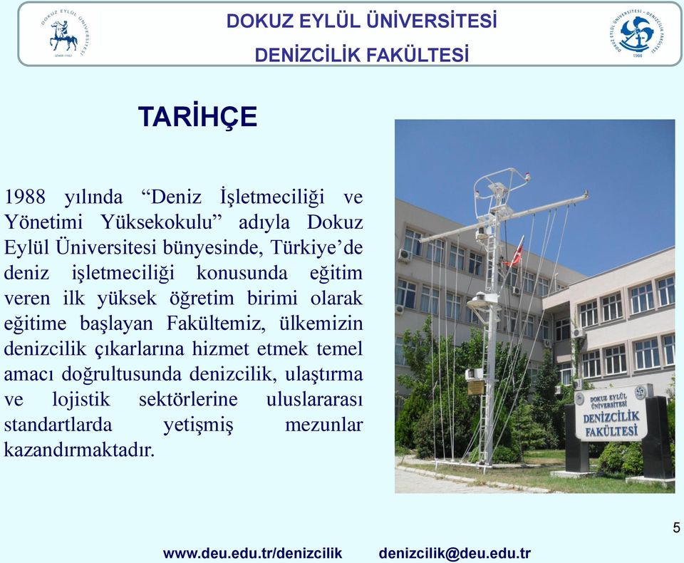 öğretim birimi olarak eğitime başlayan Fakültemiz, ülkemizin denizcilik çıkarlarına hizmet etmek temel amacı