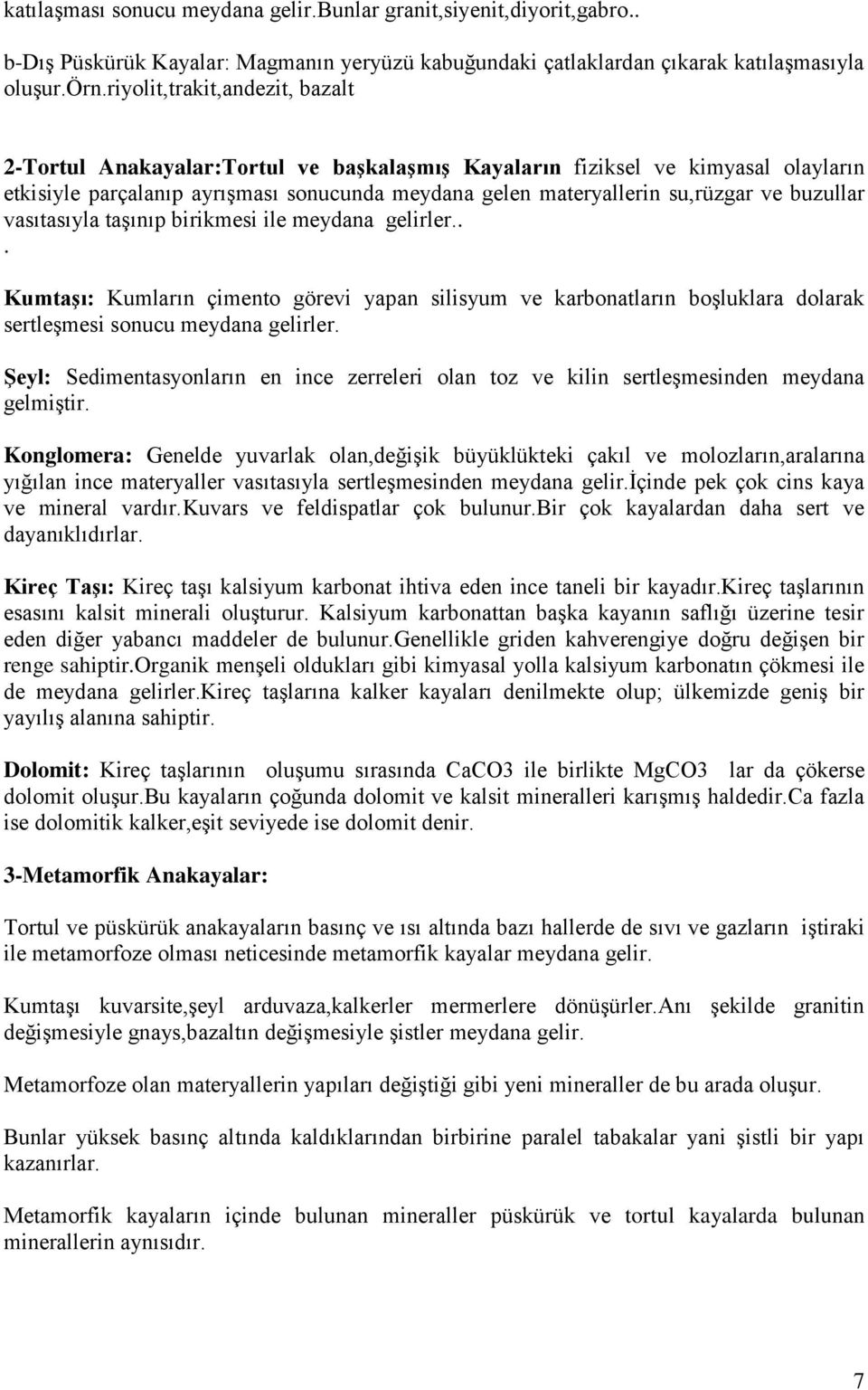 buzullar vasıtasıyla taşınıp birikmesi ile meydana gelirler... Kumtaşı: Kumların çimento görevi yapan silisyum ve karbonatların boşluklara dolarak sertleşmesi sonucu meydana gelirler.