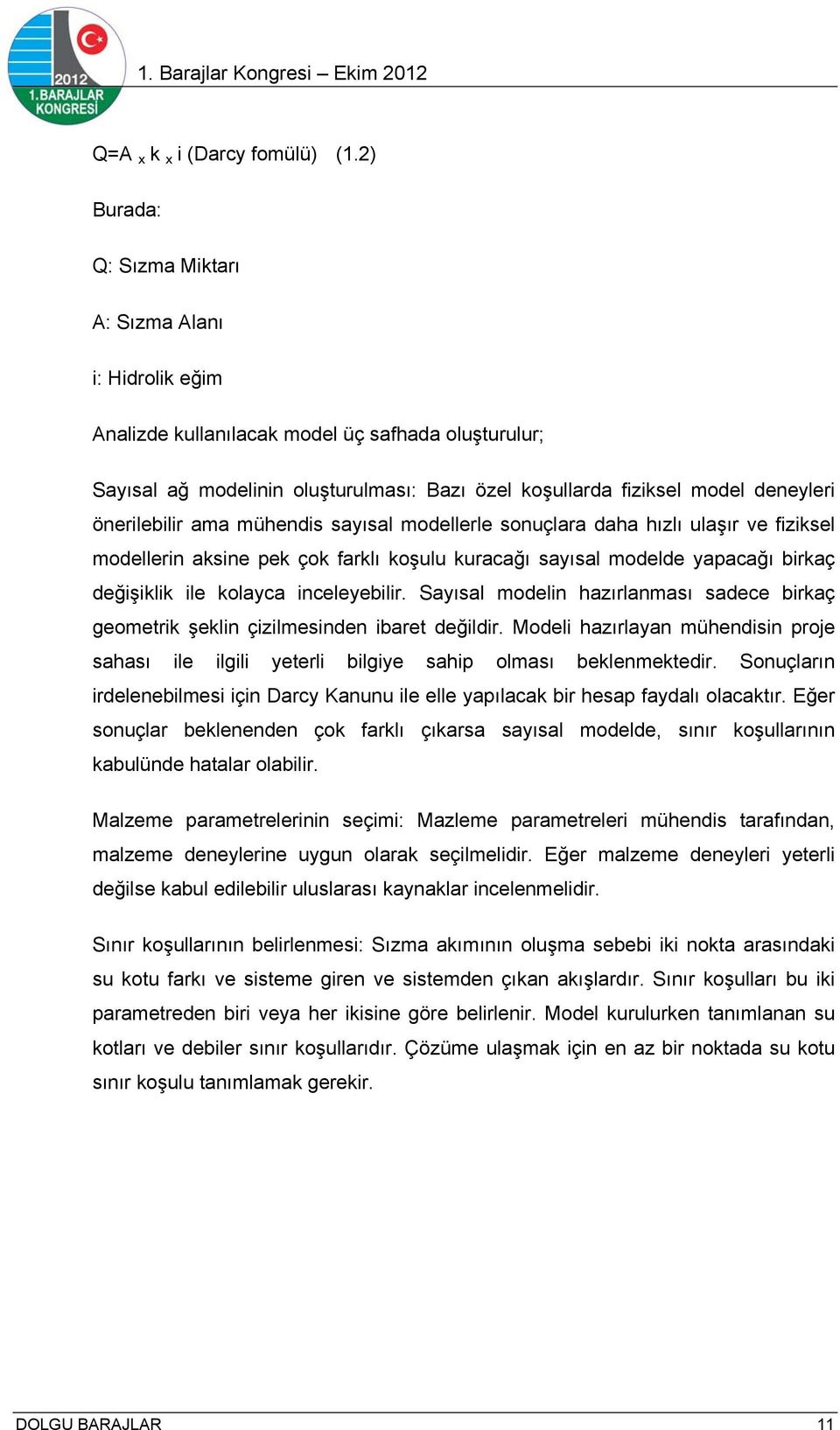 önerilebilir ama mühendis sayısal modellerle sonuçlara daha hızlı ulaşır ve fiziksel modellerin aksine pek çok farklı koşulu kuracağı sayısal modelde yapacağı birkaç değişiklik ile kolayca