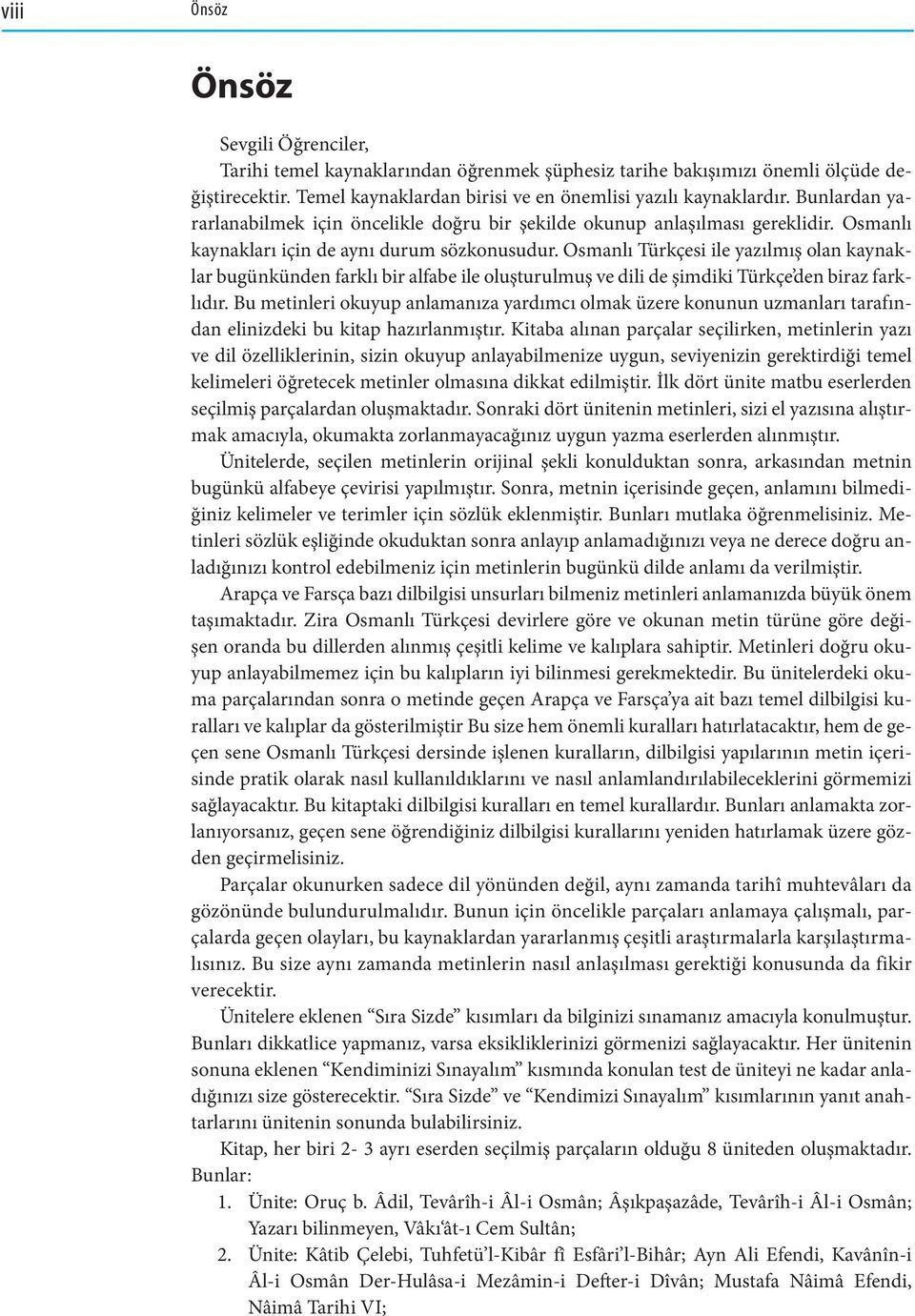 Osmanlı Türkçesi ile yazılmış olan kaynaklar bugünkünden farklı bir alfabe ile oluşturulmuş ve dili de şimdiki Türkçe den biraz farklıdır.