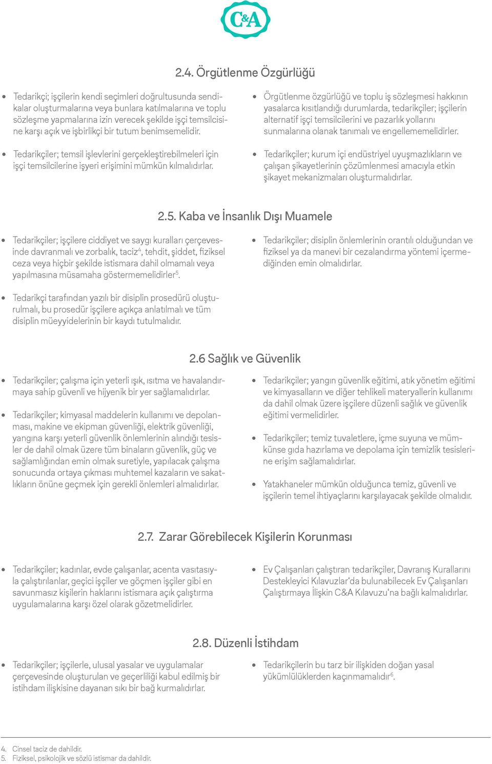 Örgütlenme özgürlüğü ve toplu iş sözleşmesi hakkının yasalarca kısıtlandığı durumlarda, tedarikçiler; işçilerin alternatif işçi temsilcilerini ve pazarlık yollarını sunmalarına olanak tanımalı ve