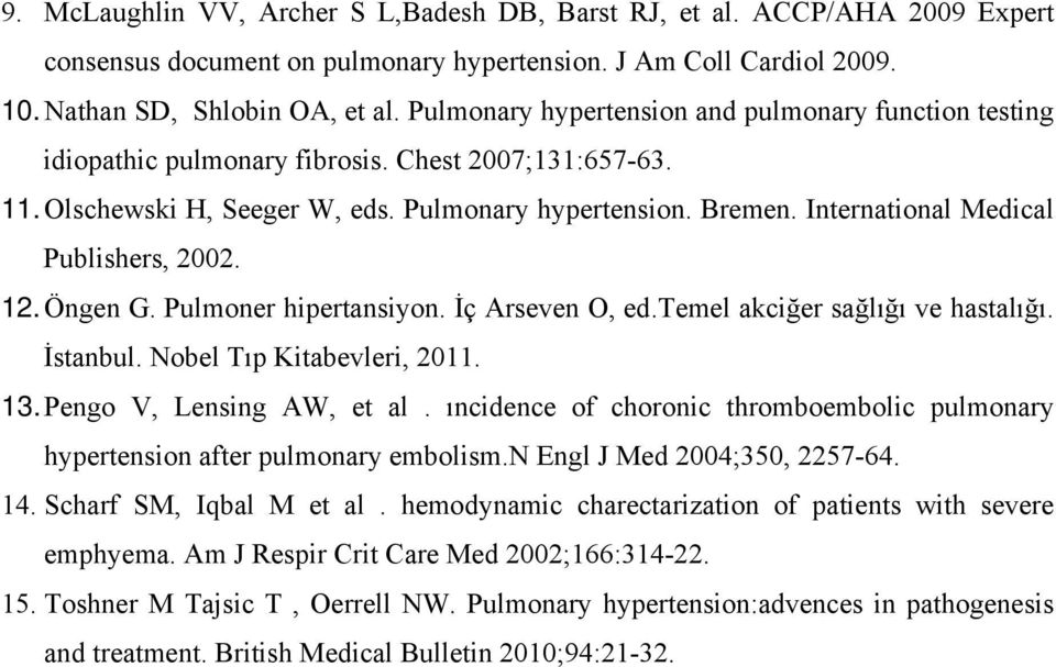 International Medical Publishers, 2002. 12. Öngen G. Pulmoner hipertansiyon. İç Arseven O, ed.temel akciğer sağlığı ve hastalığı. İstanbul. Nobel Tıp Kitabevleri, 2011. 13. Pengo V, Lensing AW, et al.