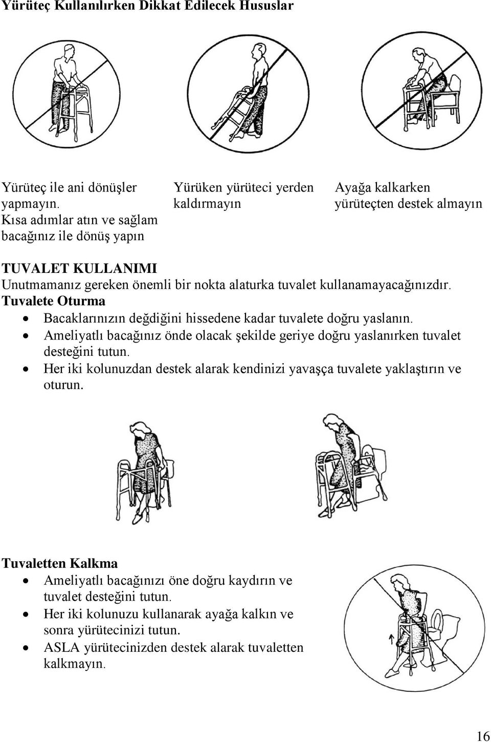 alaturka tuvalet kullanamayacağınızdır. Tuvalete Oturma Bacaklarınızın değdiğini hissedene kadar tuvalete doğru yaslanın.