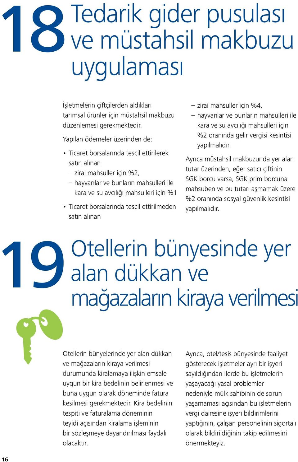 borsalarında tescil ettirilmeden satın alınan zirai mahsuller için %4, hayvanlar ve bunların mahsulleri ile kara ve su avcılığı mahsulleri için %2 oranında gelir vergisi kesintisi yapılmalıdır.