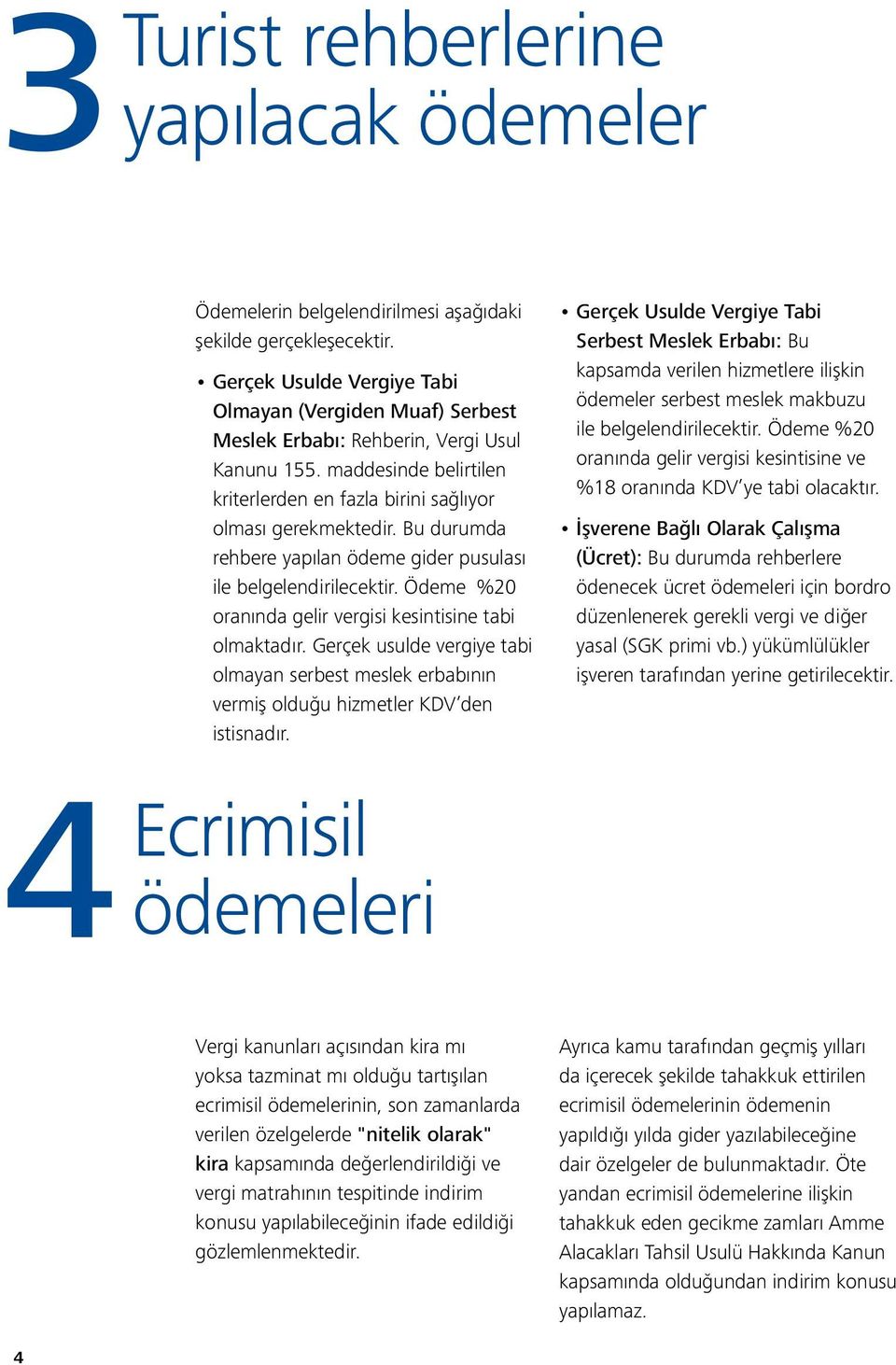 Bu durumda rehbere yapılan ödeme gider pusulası ile belgelendirilecektir. Ödeme %20 oranında gelir vergisi kesintisine tabi olmaktadır.