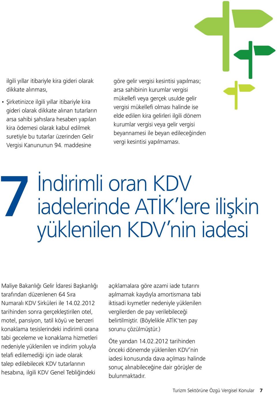 maddesine göre gelir vergisi kesintisi yapılması; arsa sahibinin kurumlar vergisi mükellefi veya gerçek usulde gelir vergisi mükellefi olması halinde ise elde edilen kira gelirleri ilgili dönem