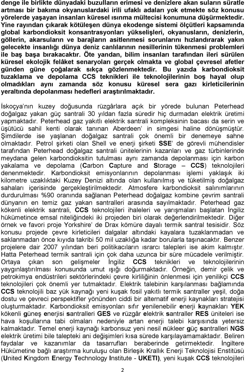 Yine rayından çıkarak kötüleşen dünya ekodenge sistemi ölçütleri kapsamında global karbondioksit konsantrasyonları yükselişleri, okyanusların, denizlerin, göllerin, akarsuların ve barajların