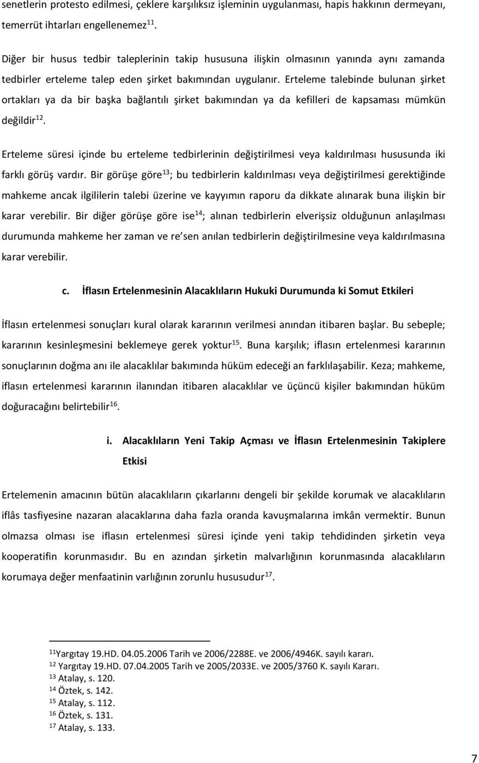 Erteleme talebinde bulunan şirket ortakları ya da bir başka bağlantılı şirket bakımından ya da kefilleri de kapsaması mümkün değildir 12.