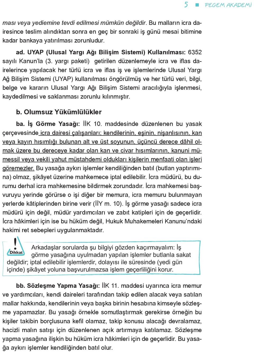 yargı paketi) getirilen düzenlemeyle icra ve iflas dairelerince yapılacak her türlü icra ve iflas iş ve işlemlerinde Ulusal Yargı Ağ Bilişim Sistemi (UYAP) kullanılması öngörülmüş ve her türlü veri,