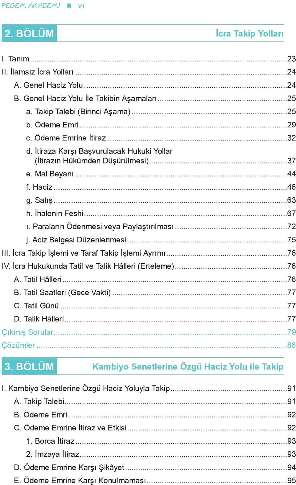 Paraların Ödenmesi veya Paylaştırılması...72 j. Aciz Belgesi Düzenlenmesi...75 III. İcra Takip İşlemi ve Taraf Takip İşlemi Ayrımı...76 IV. İcra Hukukunda Tatil ve Talik Hâlleri (Erteleme)...76 A.