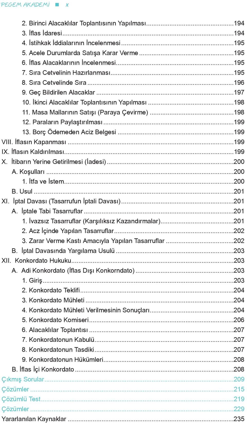 Masa Mallarının Satışı (Paraya Çevirme)...198 12. Paraların Paylaştırılması...199 13. Borç Ödemeden Aciz Belgesi...199 VIII. İflasın Kapanması...199 IX. İflasın Kaldırılması...199 X.