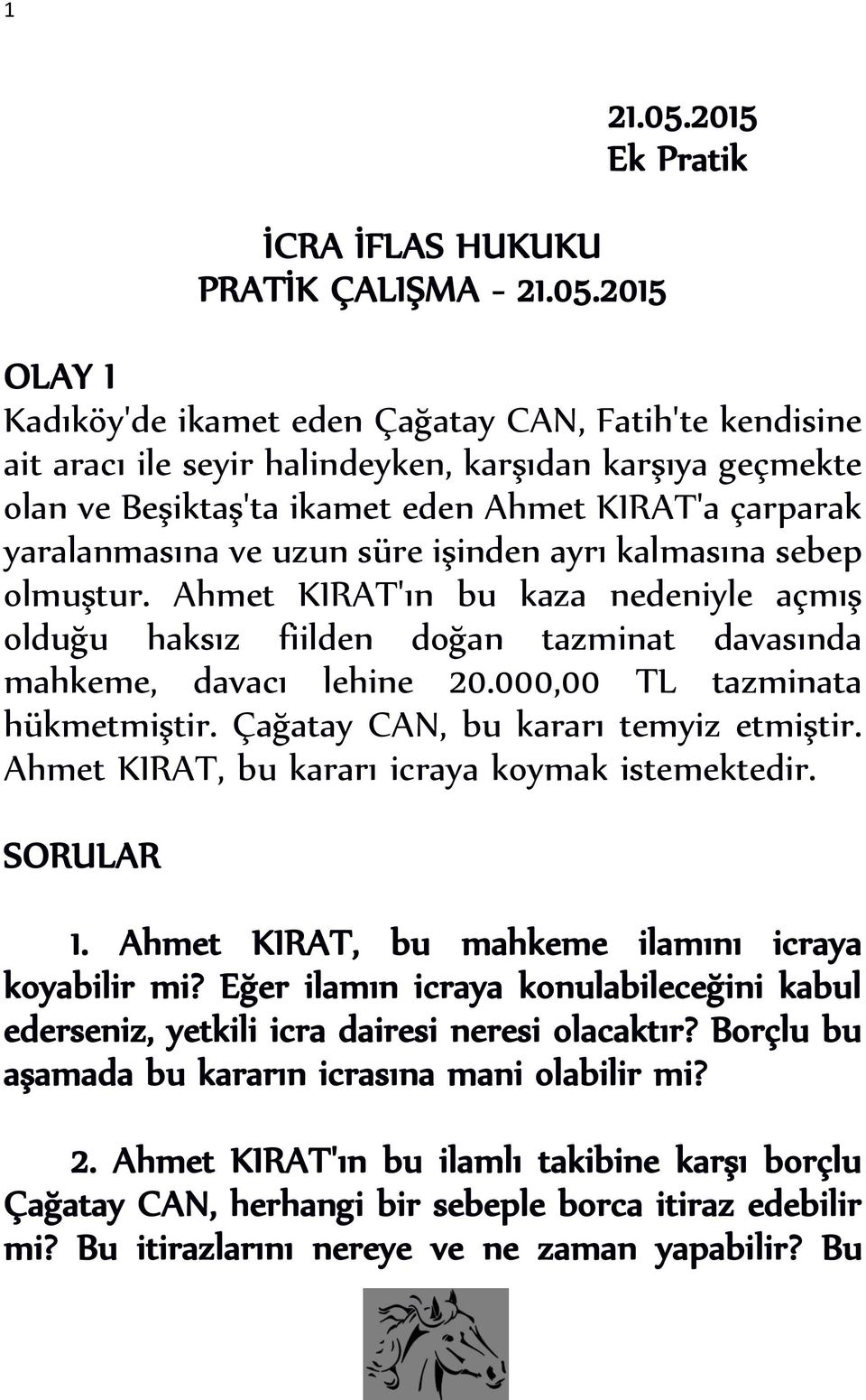 2015 Ek Pratik OLAY I Kadıköy'de ikamet eden Çağatay CAN, Fatih'te kendisine ait aracı ile seyir halindeyken, karşıdan karşıya geçmekte olan ve Beşiktaş'ta ikamet eden Ahmet KIRAT'a çarparak
