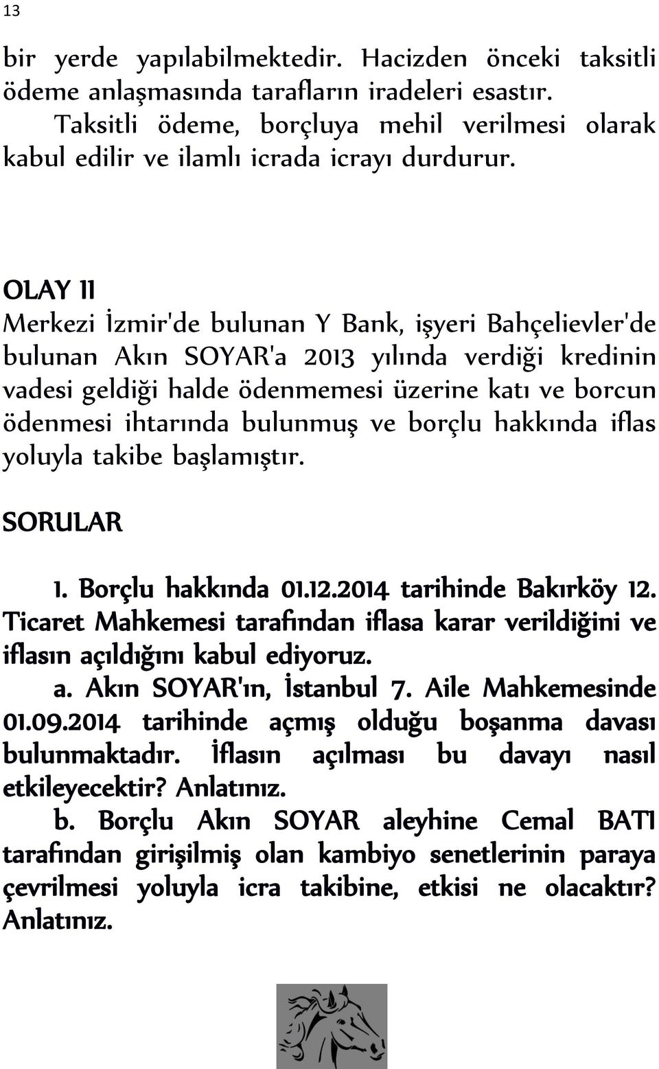 ve borçlu hakkında iflas yoluyla takibe başlamıştır. SORULAR 1. Borçlu hakkında 01.12.2014 tarihinde Bakırköy 12.