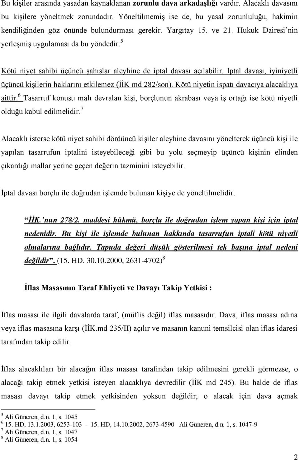 5 Kötü niyet sahibi üçüncü şahıslar aleyhine de iptal davası açılabilir. İptal davası, iyiniyetli üçüncü kişilerin haklarını etkilemez (İİK md 282/son). Kötü niyetin ispatı davacıya alacaklıya aittir.