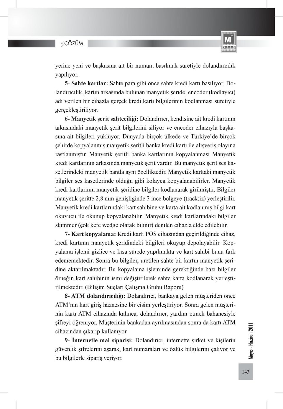 6- Manyetik şerit sahteciliği: Dolandırıcı, kendisine ait kredi kartının arkasındaki manyetik şerit bilgilerini siliyor ve encoder cihazıyla başkasına ait bilgileri yüklüyor.