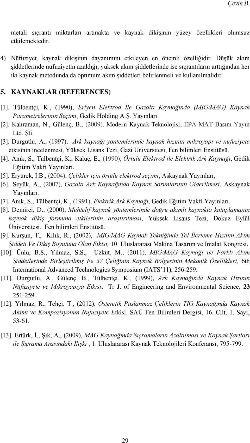 KAYNAKLAR (REFERENCES) [1]. Tülbentçi, K., (1990), Eriyen Elektrod İle Gazaltı Kaynağında (MIG/MAG) Kaynak Parametrelerinin Seçimi, Gedik Holding A.Ş. Yayınları. [2]. Kahraman, N., Gülenç, B.