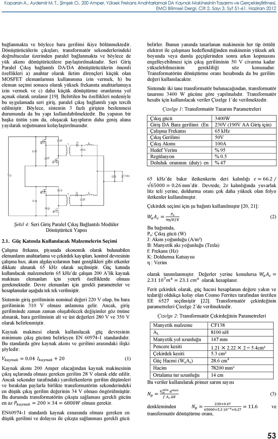 Seri Giriş Paralel Çıkış bağlantılı DA/DA dönüştürücülerin önemli özellikleri a) anahtar olarak iletim dirençleri küçük olan MOSFET elemanlarının kullanımına izin vermek, b) bu eleman seçimi sonucu