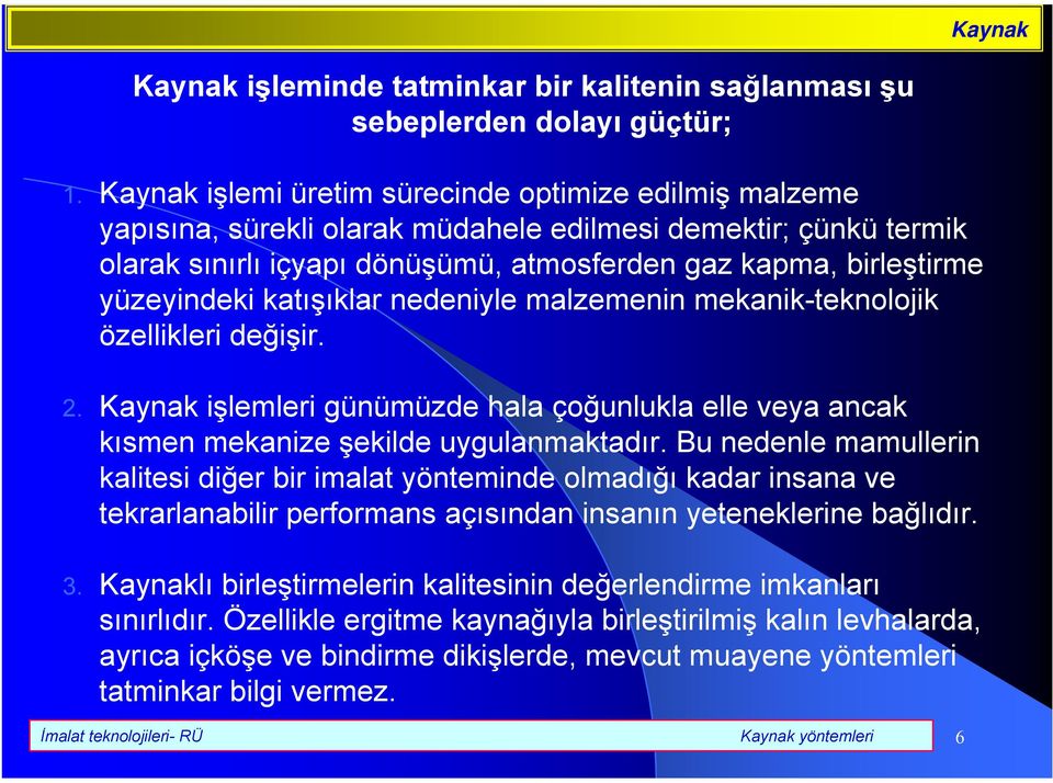 yüzeyindeki katışıklar nedeniyle malzemenin mekanik-teknolojik özellikleri değişir. 2. Kaynak işlemleri günümüzde hala çoğunlukla elle veya ancak kısmen mekanize şekilde uygulanmaktadır.