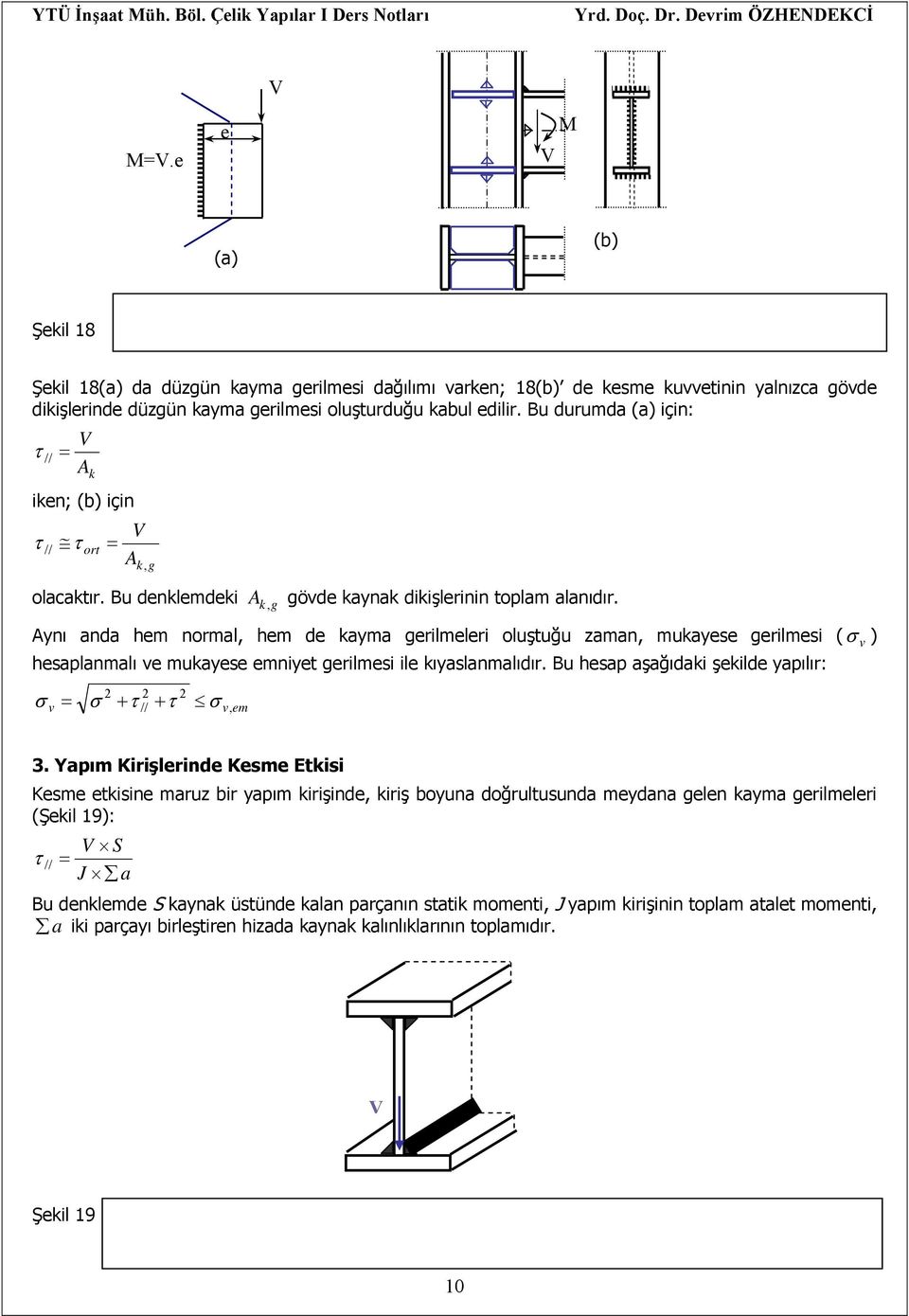 k g Aynı anda hem normal, hem de kayma gerilmeleri oluştuğu zaman, mukayese gerilmesi ( σ ) hesaplanmalı ve mukayese emniyet gerilmesi ile kıyaslanmalıdır.