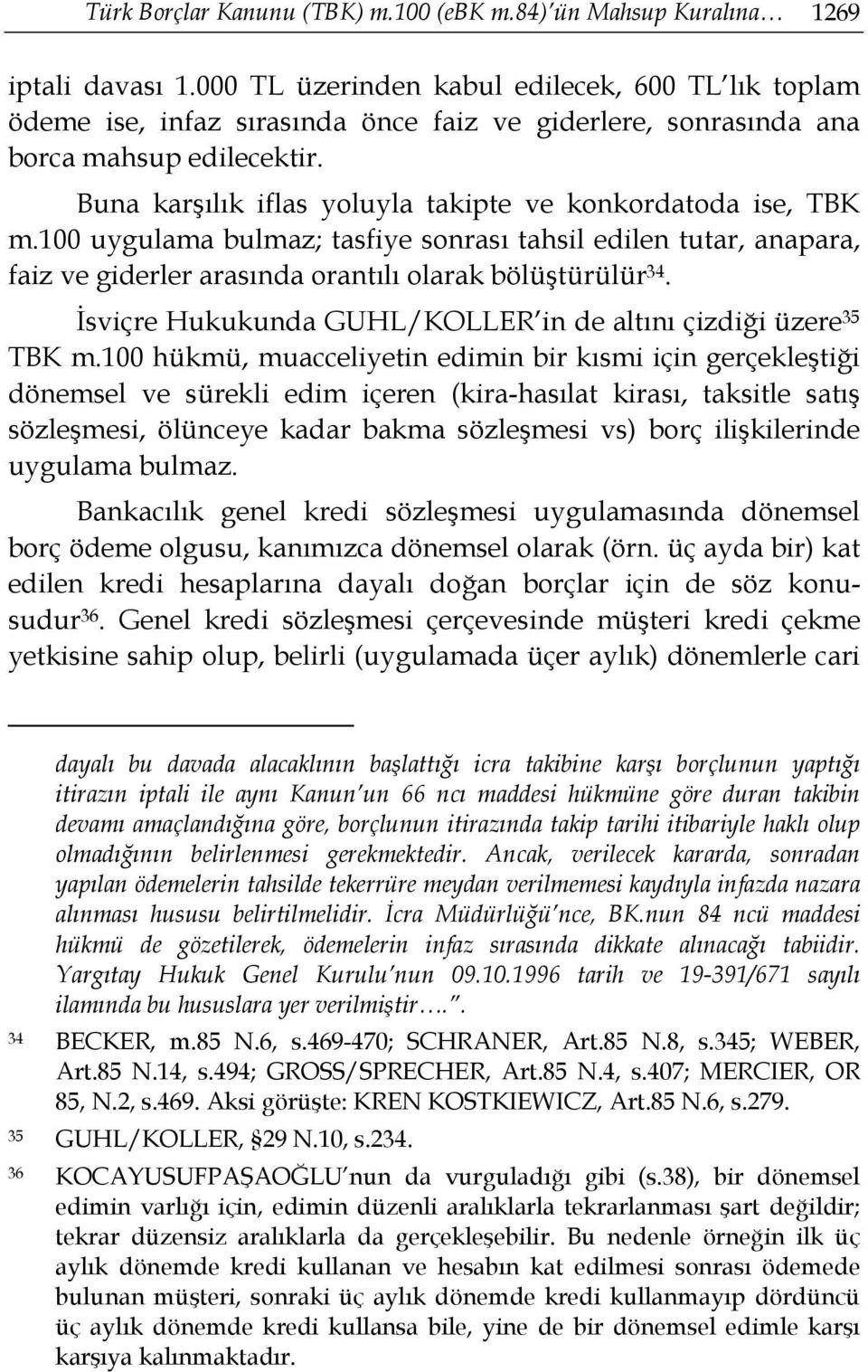 Buna karşılık iflas yoluyla takipte ve konkordatoda ise, TBK m.100 uygulama bulmaz; tasfiye sonrası tahsil edilen tutar, anapara, faiz ve giderler arasında orantılı olarak bölüştürülür 34.