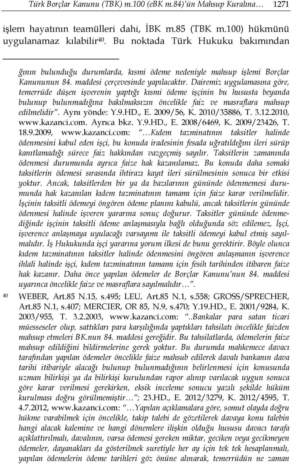 Dairemiz uygulamasına göre, temerrüde düşen işverenin yaptığı kısmi ödeme işçinin bu hususta beyanda bulunup bulunmadığına bakılmaksızın öncelikle faiz ve masraflara mahsup edilmelidir. Aynı yönde: Y.