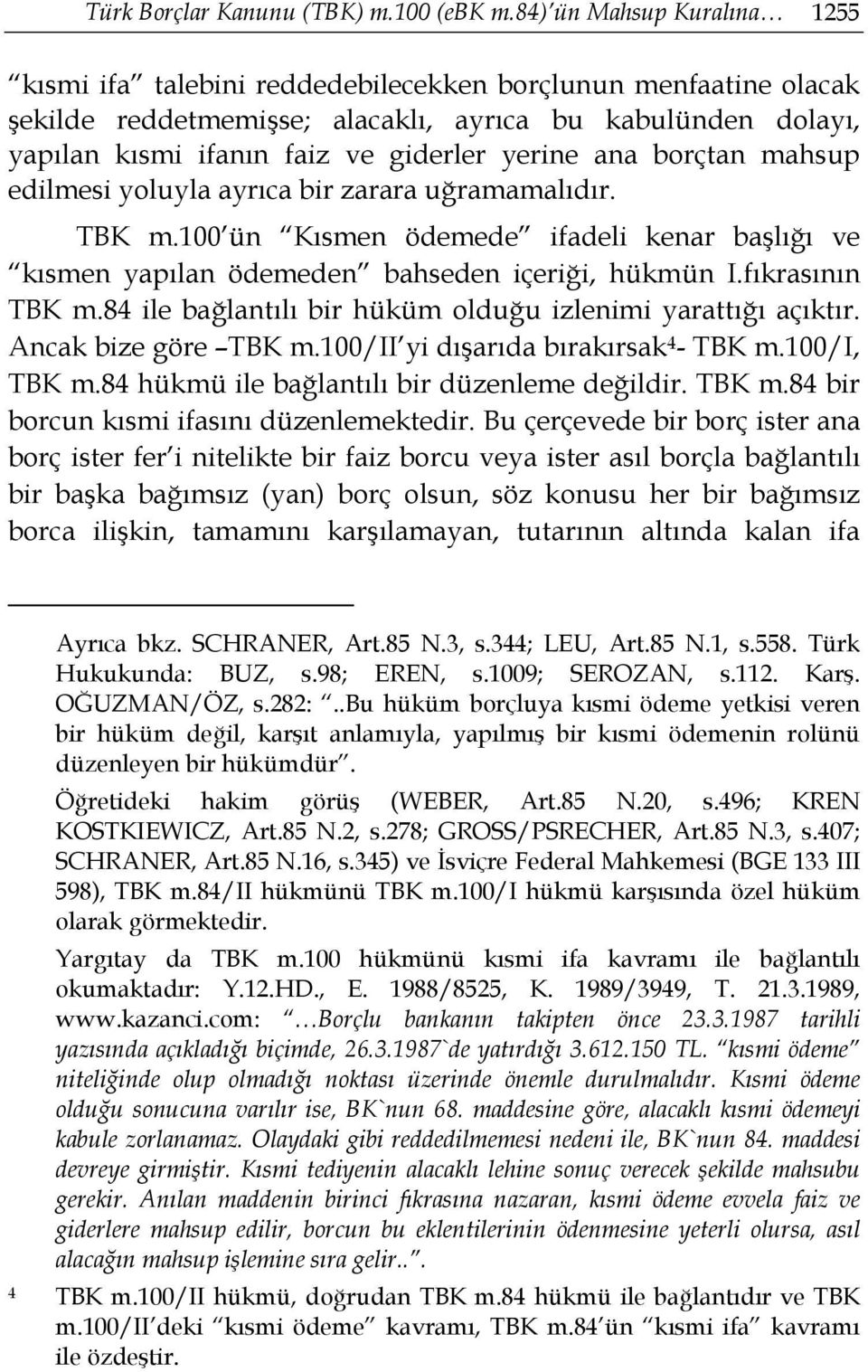 ana borçtan mahsup edilmesi yoluyla ayrıca bir zarara uğramamalıdır. TBK m.100 ün Kısmen ödemede ifadeli kenar başlığı ve kısmen yapılan ödemeden bahseden içeriği, hükmün I.fıkrasının TBK m.