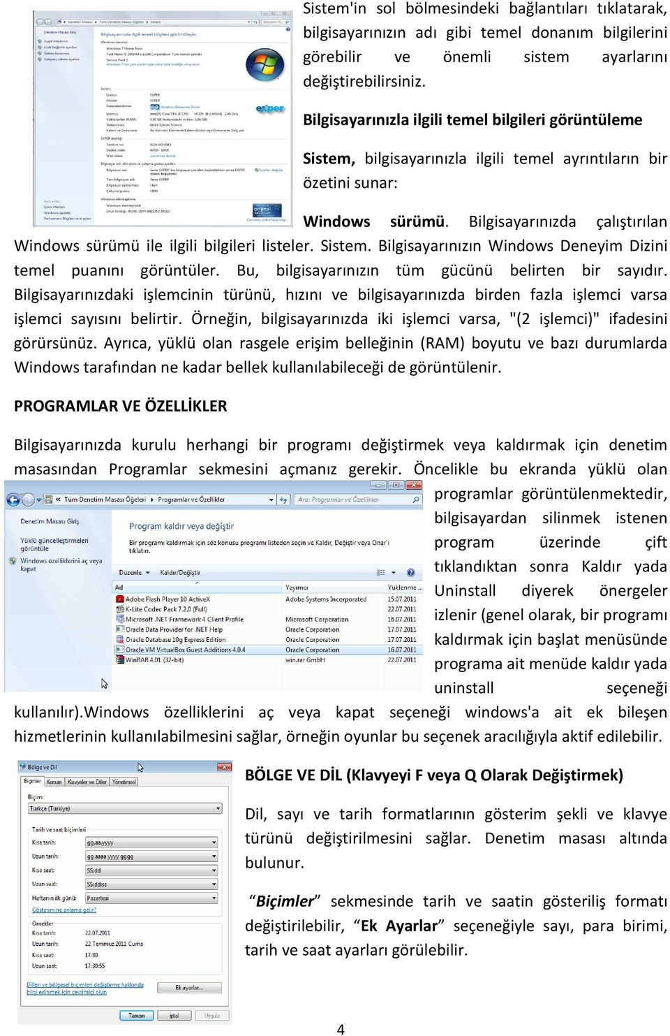 Bilgisayarınızda çalıştırılan Windows sürümü ile ilgili bilgileri listeler. Sistem. Bilgisayarınızın Windows Deneyim Dizini temel puanını görüntüler.