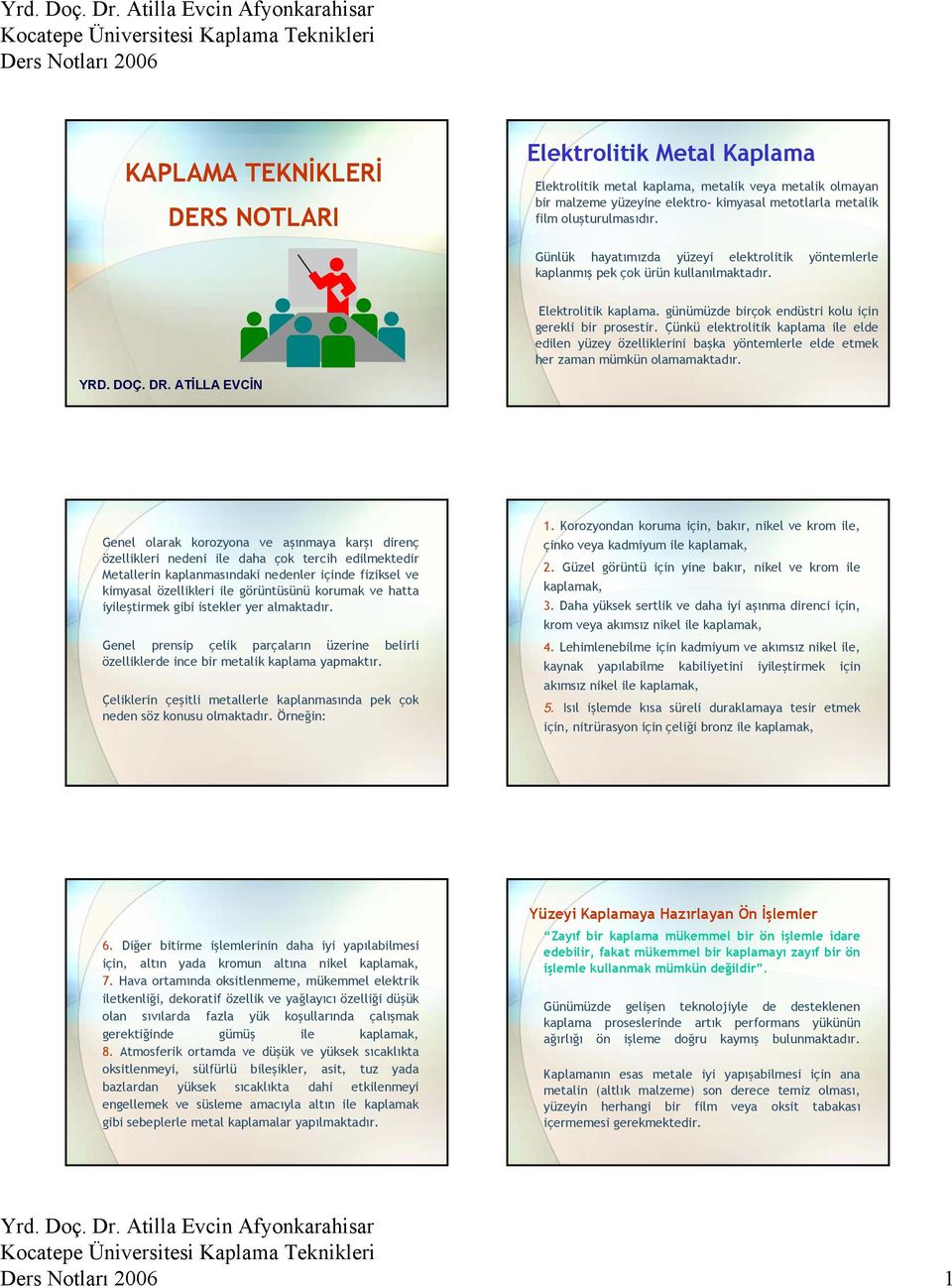 Çünkü elektrolitik kaplama ile elde edilen yüzey özelliklerini başka yöntemlerle elde etmek her zaman mümkün olamamaktadır. YRD. DOÇ. DR.