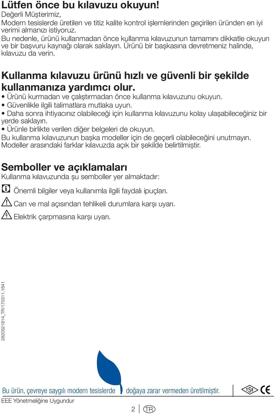 Kullanma kılavuzu ürünü hızlı ve güvenli bir şekilde kullanmanıza yardımcı olur. Ürünü kurmadan ve çalıştırmadan önce kullanma kılavuzunu okuyun. Güvenlikle ilgili talimatlara mutlaka uyun.