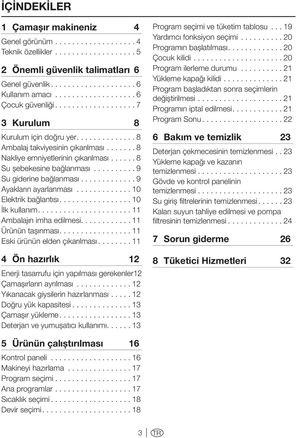 ..... 8 Su şebekesine bağlanması.......... 9 Su giderine bağlanması............ 9 Ayakların ayarlanması............. 10 Elektrik bağlantısı................ 10 İlk kullanım..................... 11 Ambalajın imha edilmesi.