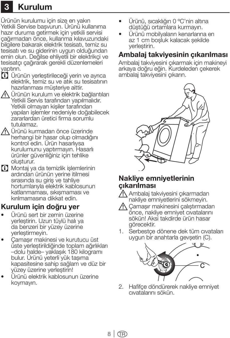 Değilse ehliyetli bir elektrikçi ve tesisatçı çağırarak gerekli düzenlemeleri yaptırın.