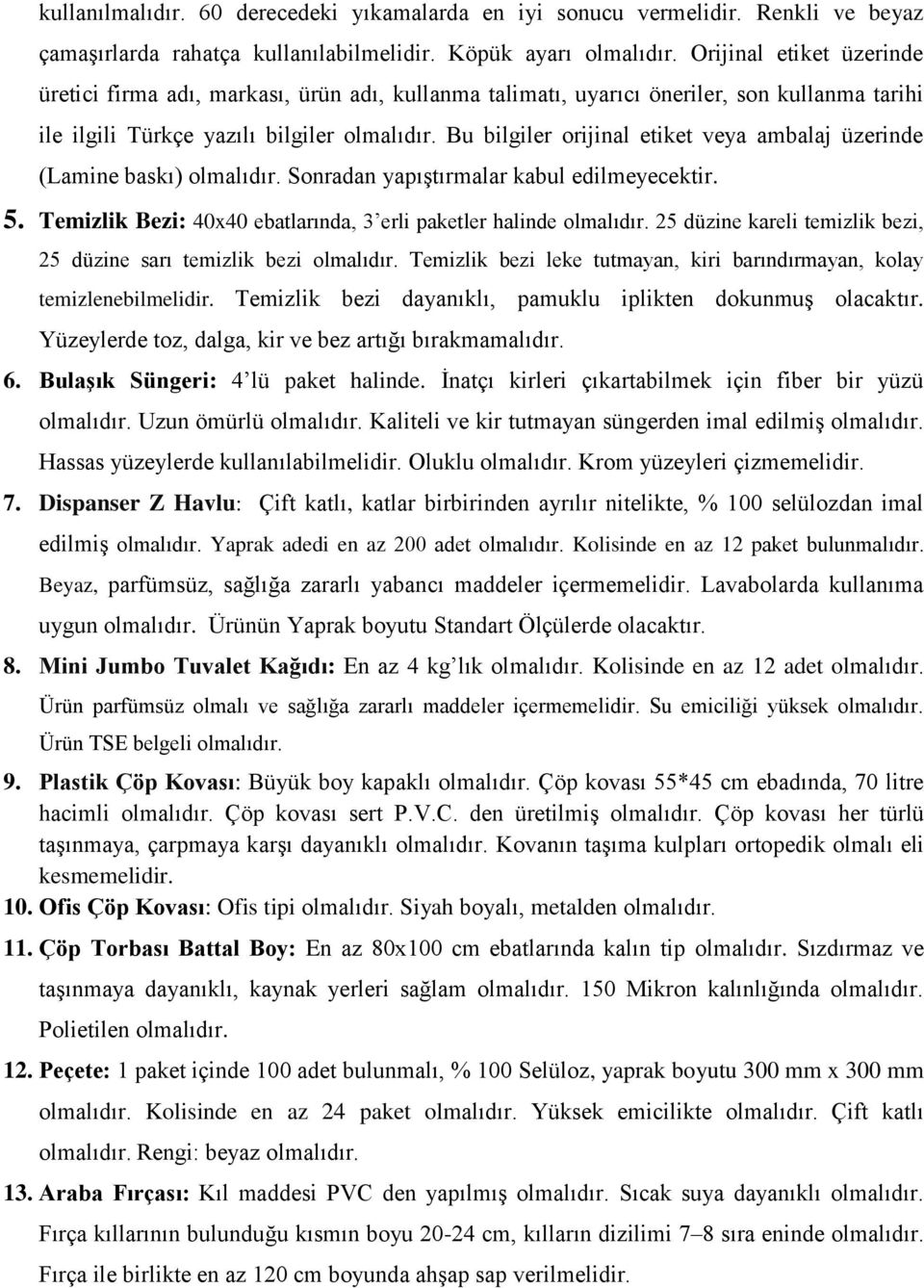 Bu bilgiler orijinal etiket veya ambalaj üzerinde (Lamine baskı) olmalıdır. Sonradan yapıştırmalar kabul edilmeyecektir. 5. Temizlik Bezi: 40x40 ebatlarında, 3 erli paketler halinde olmalıdır.