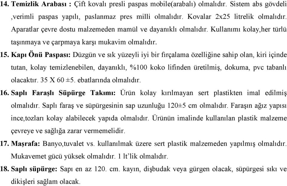 Kapı Önü Paspası: Düzgün ve sık yüzeyli iyi bir fırçalama özelliğine sahip olan, kiri içinde tutan, kolay temizlenebilen, dayanıklı, %100 koko lifinden üretilmiş, dokuma, pvc tabanlı olacaktır.