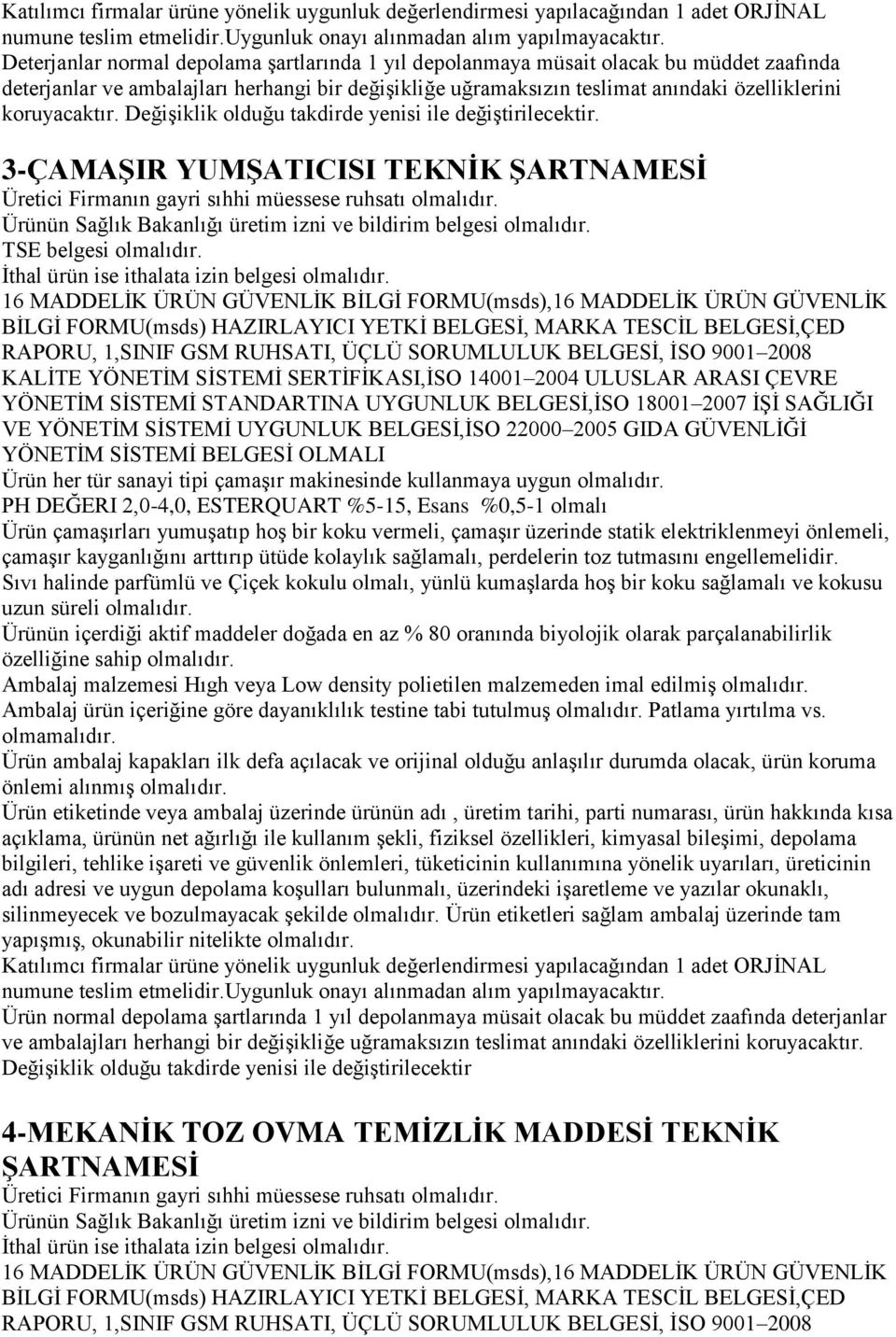 PH DEĞERI 2,0-4,0, ESTERQUART %5-15, Esans %0,5-1 olmalı Ürün çamaşırları yumuşatıp hoş bir koku vermeli, çamaşır üzerinde statik elektriklenmeyi önlemeli, çamaşır kayganlığını arttırıp ütüde