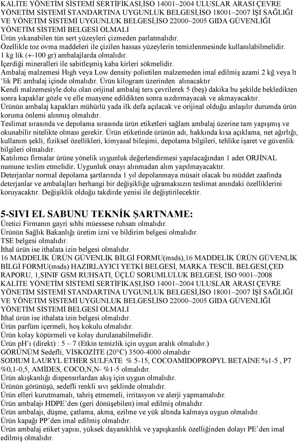 Ürün kilogram üzerinden alınacaktır Kendi malzemesiyle dolu olan orijinal ambalaj ters çevrilerek 5 (beş) dakika bu şekilde bekledikten sonra kapaklar gözle ve elle muayene edildikten sonra