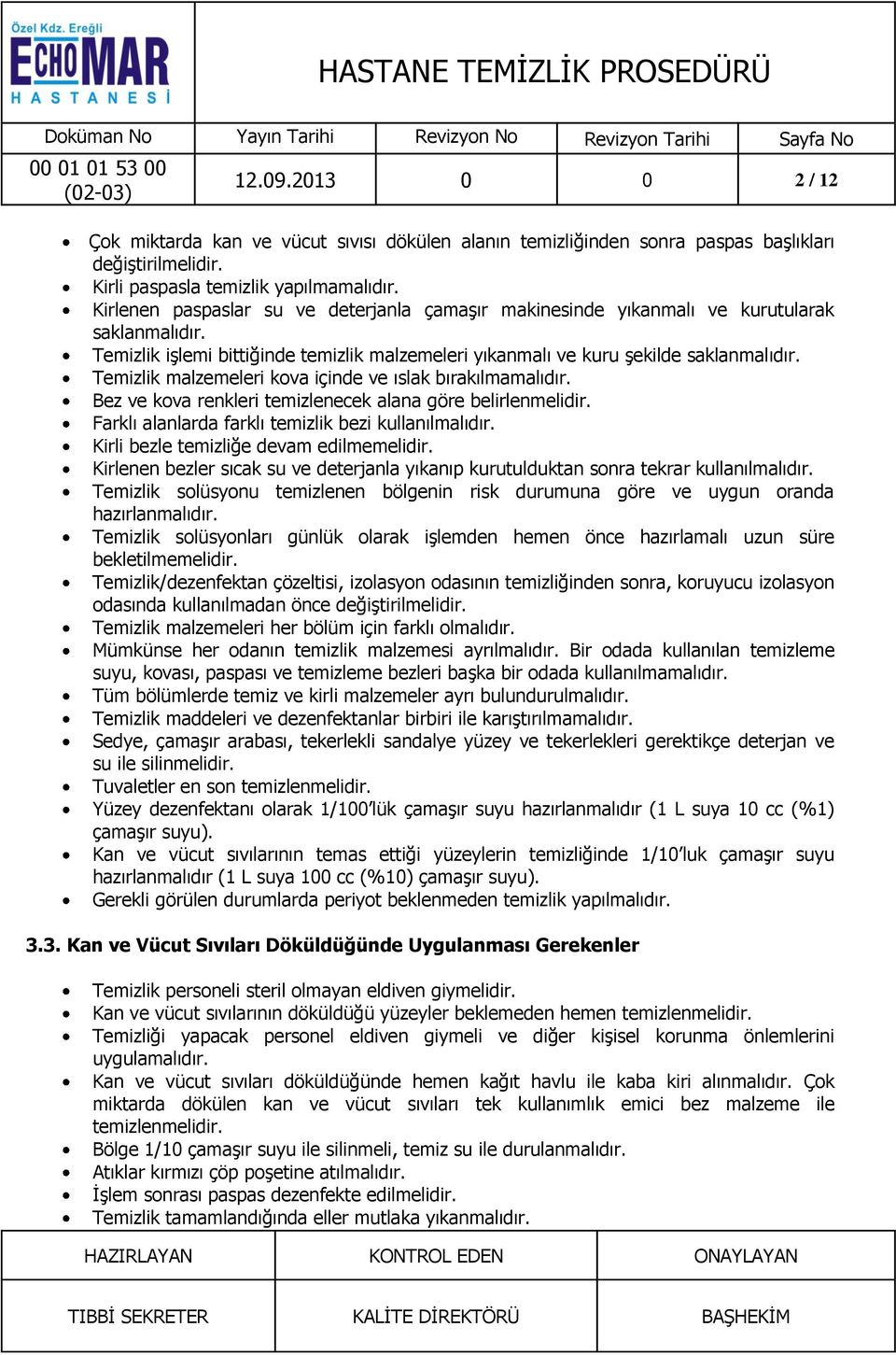 Temizlik malzemeleri kova içinde ve ıslak bırakılmamalıdır. Bez ve kova renkleri temizlenecek alana göre belirlenmelidir. Farklı alanlarda farklı temizlik bezi kullanılmalıdır.