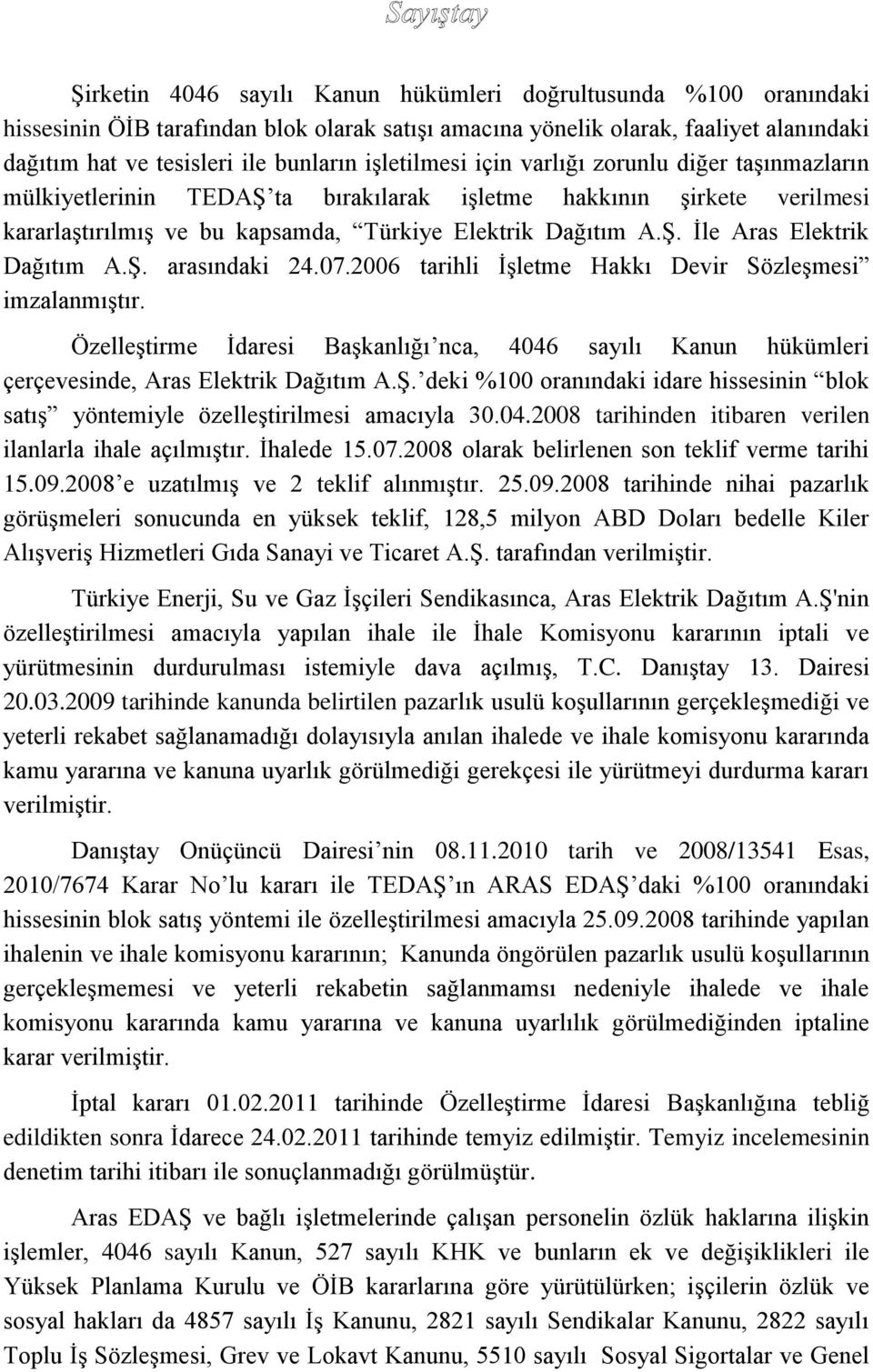 Ş. arasındaki 24.07.2006 tarihli İşletme Hakkı Devir Sözleşmesi imzalanmıştır. Özelleştirme İdaresi Başkanlığı nca, 4046 sayılı Kanun hükümleri çerçevesinde, Aras Elektrik Dağıtım A.Ş. deki %100 oranındaki idare hissesinin blok satış yöntemiyle özelleştirilmesi amacıyla 30.