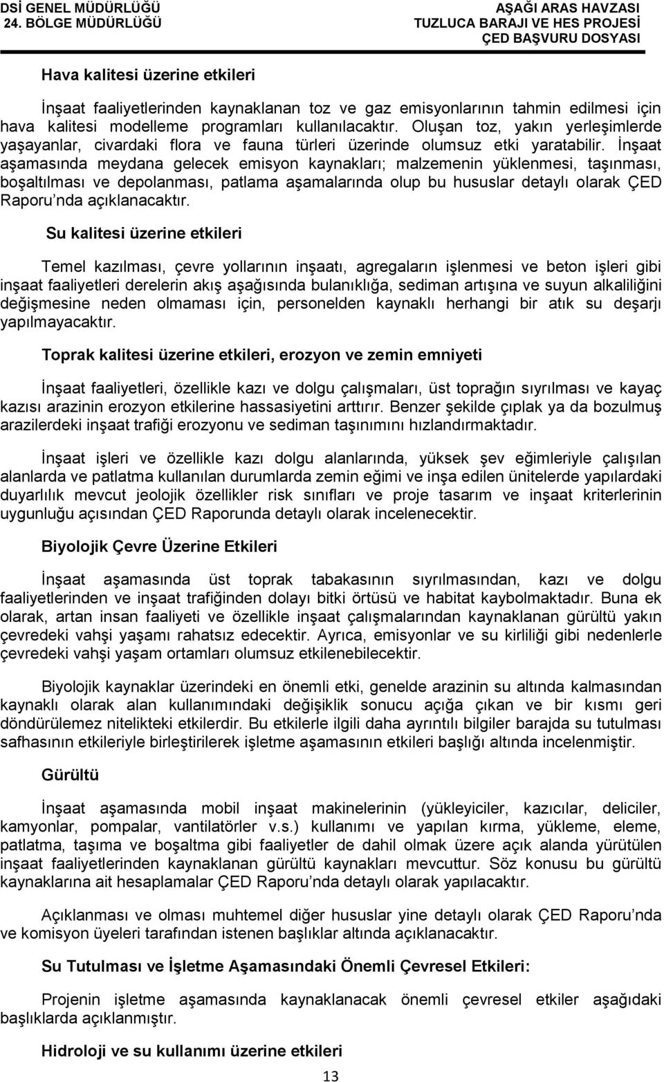 İnşaat aşamasında meydana gelecek emisyon kaynakları; malzemenin yüklenmesi, taşınması, boşaltılması ve depolanması, patlama aşamalarında olup bu hususlar detaylı olarak ÇED Raporu nda açıklanacaktır.