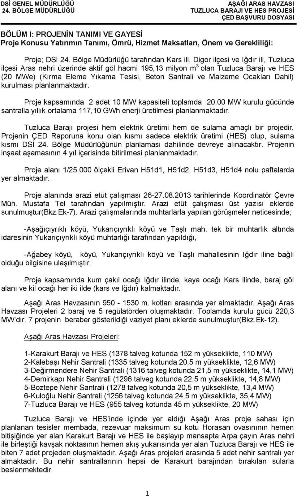 Beton Santrali ve Malzeme Ocakları Dahil) kurulması planlanmaktadır. Proje kapsamında 2 adet 10 MW kapasiteli toplamda 20.