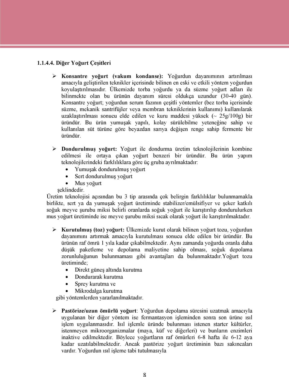 Ülkemizde torba yoğurdu ya da süzme yoğurt adları ile bilinmekte olan bu ürünün dayanım süresi oldukça uzundur (30-40 gün).