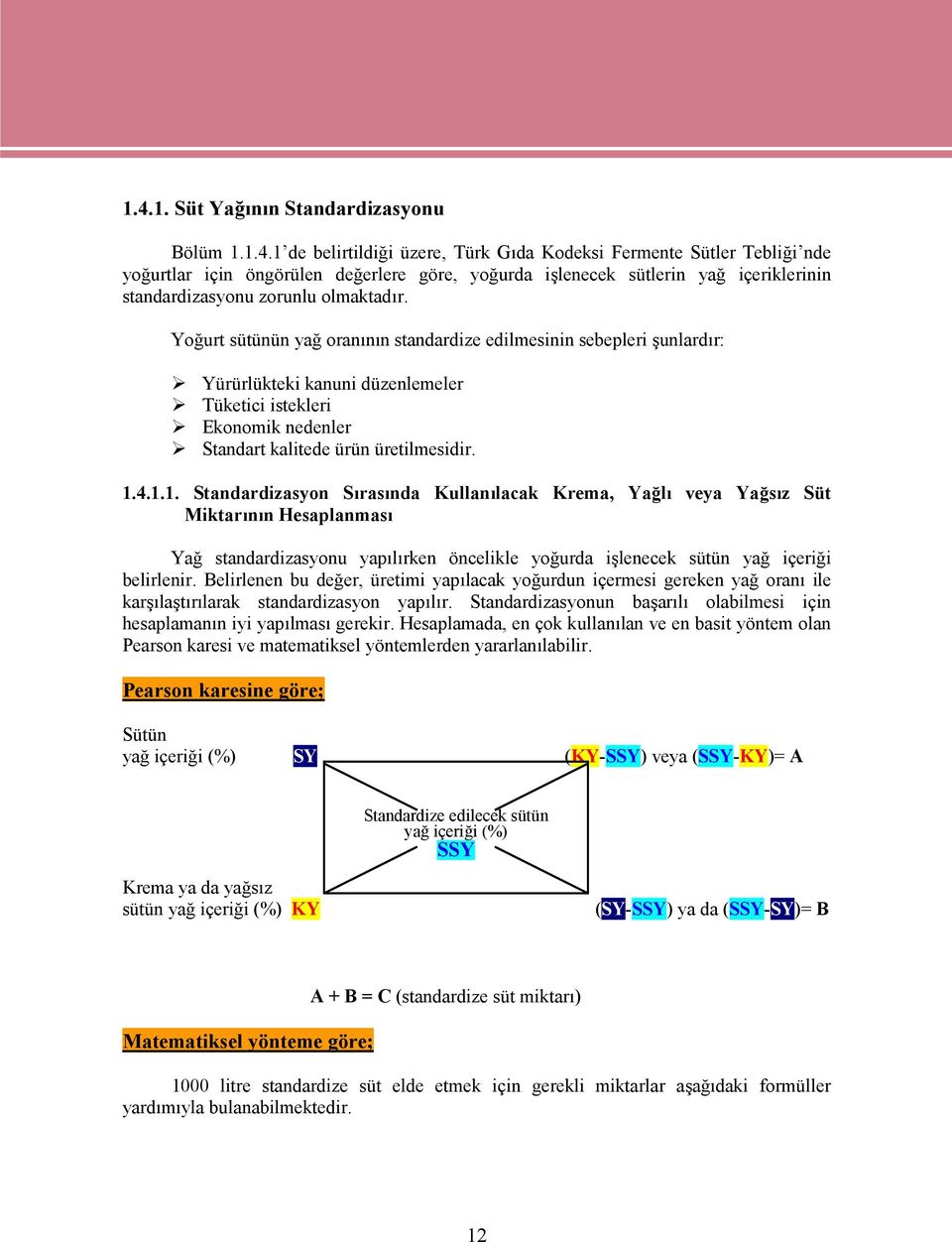 4.1.1. Standardizasyon Sırasında Kullanılacak Krema, Yağlı veya Yağsız Süt Miktarının Hesaplanması Yağ standardizasyonu yapılırken öncelikle yoğurda işlenecek sütün yağ içeriği belirlenir.