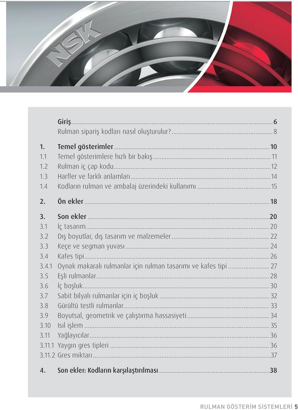 4 Kafes tipi... 26 3.4.1 Oynak makaralı rulmanlar için rulman tasarımı ve kafes tipi... 27 3.5 Eşli rulmanlar... 28 3.6 İç boşluk... 30 3.7 Sabit bilyalı rulmanlar için iç boşluk... 32 3.